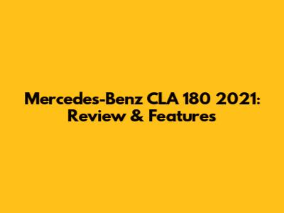 Mercedes-Benz CLA 180 2021: Review & Features