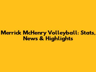 Merrick McHenry Volleyball: Stats, News & Highlights