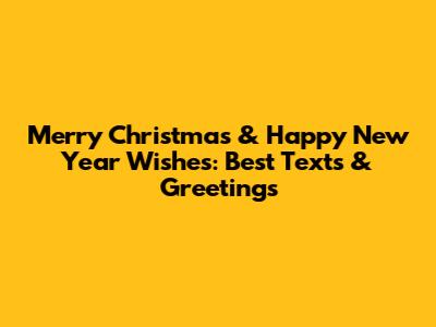 Merry Christmas & Happy New Year Wishes: Best Texts & Greetings