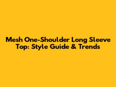 Mesh One-Shoulder Long Sleeve Top: Style Guide & Trends
