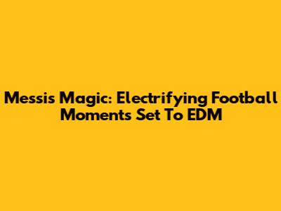 Messi's Magic: Electrifying Football Moments Set To EDM
