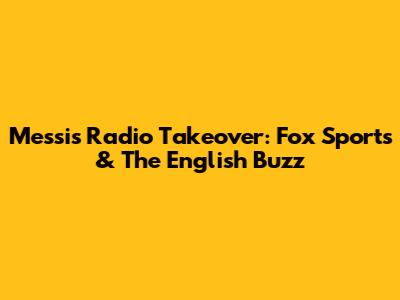 Messi's Radio Takeover: Fox Sports & The English Buzz