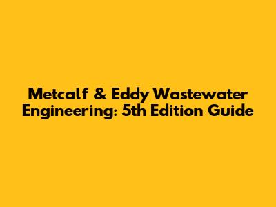 Metcalf & Eddy Wastewater Engineering: 5th Edition Guide