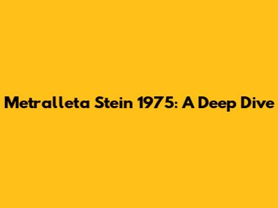 Metralleta Stein 1975: A Deep Dive