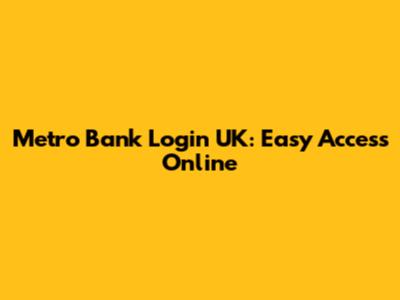 Metro Bank Login UK: Easy Access Online