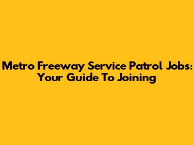 Metro Freeway Service Patrol Jobs: Your Guide To Joining