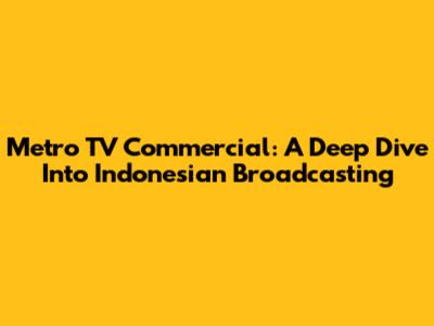 Metro TV Commercial: A Deep Dive Into Indonesian Broadcasting