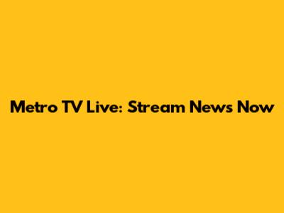 Metro TV Live: Stream News Now