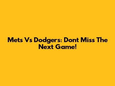 Mets Vs Dodgers: Don't Miss The Next Game!