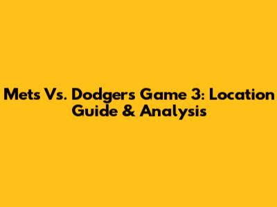 Mets Vs. Dodgers Game 3: Location Guide & Analysis