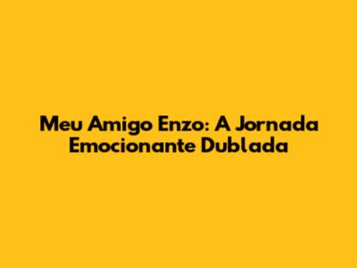 Meu Amigo Enzo: A Jornada Emocionante Dublada