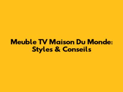 Meuble TV Maison Du Monde: Styles & Conseils