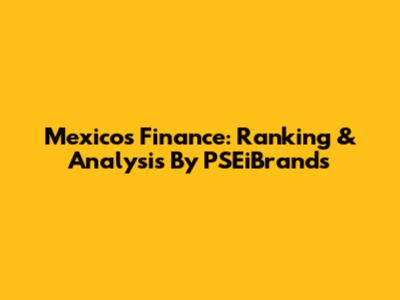 Mexico's Finance: Ranking & Analysis By PSEiBrands