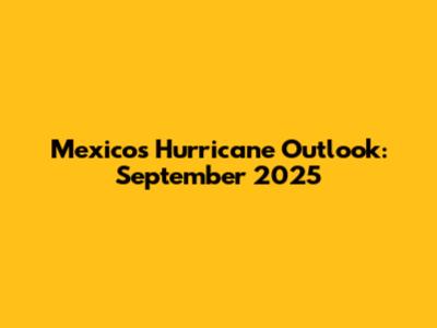 Mexico's Hurricane Outlook: September 2025
