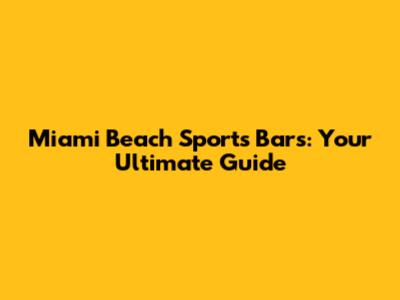 Miami Beach Sports Bars: Your Ultimate Guide