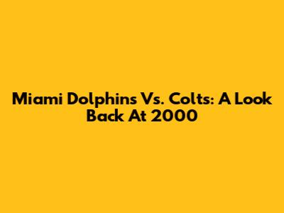 Miami Dolphins Vs. Colts: A Look Back At 2000