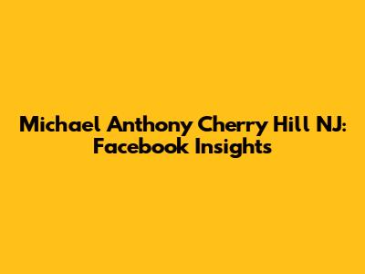 Michael Anthony Cherry Hill NJ: Facebook Insights