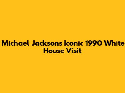 Michael Jackson's Iconic 1990 White House Visit