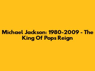 Michael Jackson: 1980-2009 - The King Of Pop's Reign
