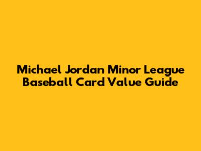 Michael Jordan Minor League Baseball Card Value Guide