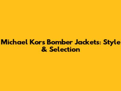 Michael Kors Bomber Jackets: Style & Selection