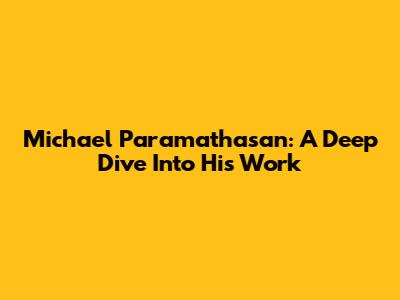 Michael Paramathasan: A Deep Dive Into His Work