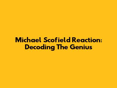 Michael Scofield Reaction: Decoding The Genius