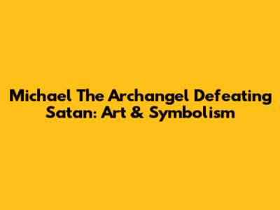 Michael The Archangel Defeating Satan: Art & Symbolism