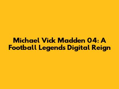 Michael Vick Madden 04: A Football Legend's Digital Reign