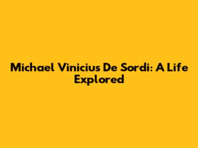 Michael Vinicius De Sordi: A Life Explored