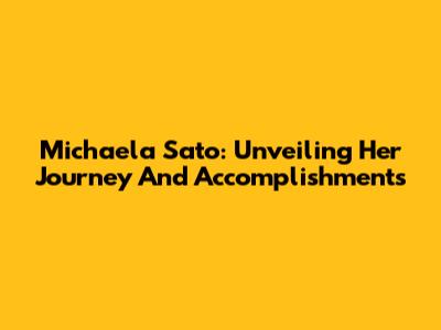 Michaela Sato: Unveiling Her Journey And Accomplishments