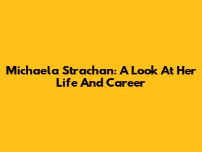 Michaela Strachan: A Look At Her Life And Career