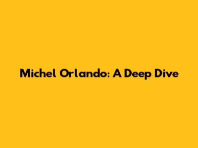 Michel Orlando: A Deep Dive
