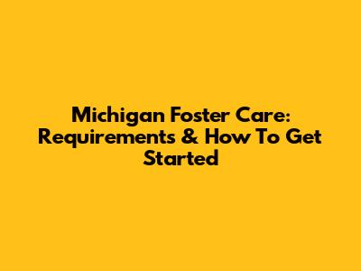 Michigan Foster Care: Requirements & How To Get Started