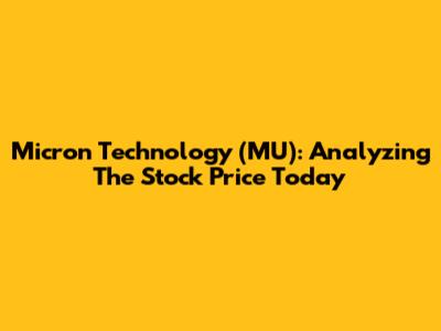 Micron Technology (MU): Analyzing The Stock Price Today