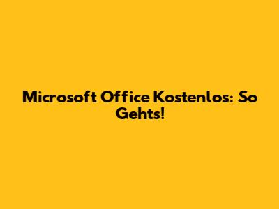 Microsoft Office Kostenlos: So Geht's!