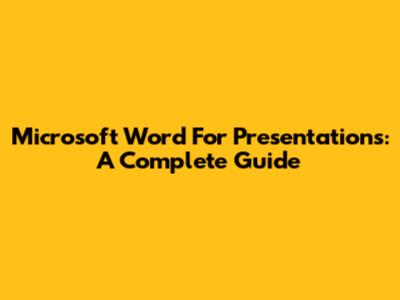 Microsoft Word For Presentations: A Complete Guide