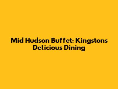 Mid Hudson Buffet: Kingston's Delicious Dining
