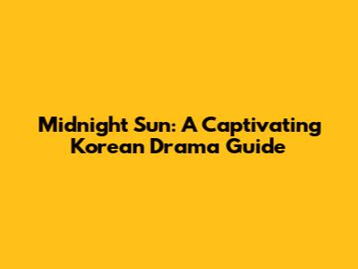 Midnight Sun: A Captivating Korean Drama Guide