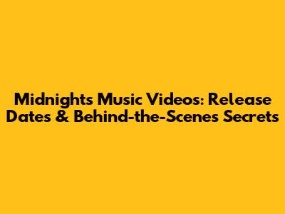 Midnights Music Videos: Release Dates & Behind-the-Scenes Secrets