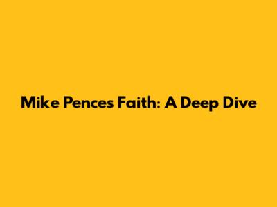 Mike Pence's Faith: A Deep Dive