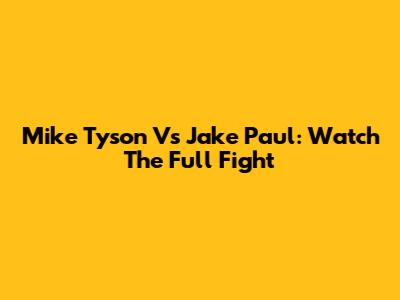 Mike Tyson Vs Jake Paul: Watch The Full Fight
