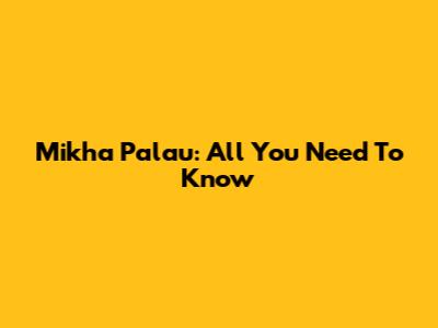 Mikha Palau: All You Need To Know