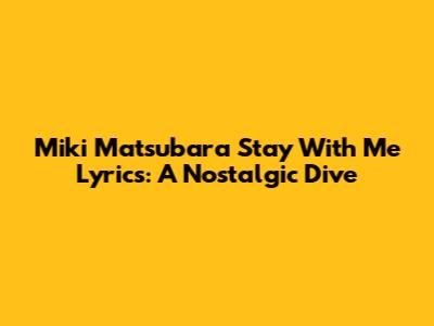 Miki Matsubara Stay With Me Lyrics: A Nostalgic Dive
