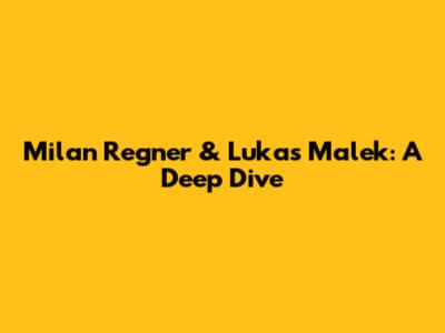 Milan Regner & Lukas Malek: A Deep Dive