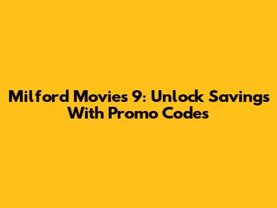 Milford Movies 9: Unlock Savings With Promo Codes