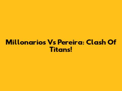 Millonarios Vs Pereira: Clash Of Titans!