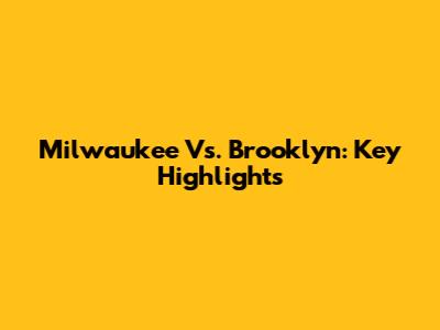 Milwaukee Vs. Brooklyn: Key Highlights