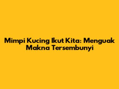 Mimpi Kucing Ikut Kita: Menguak Makna Tersembunyi
