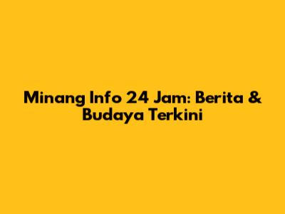 Minang Info 24 Jam: Berita & Budaya Terkini